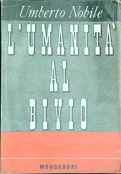 L' umanità al bivio  - Umberto Nobile - copertina