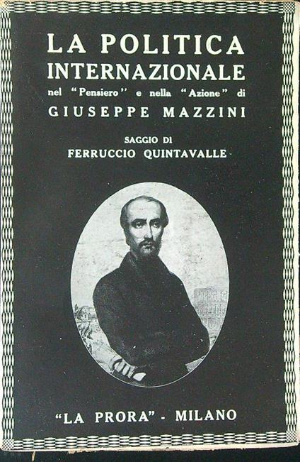 La  politica internazionale nel pensiero e nella azione di Giuseppe Mazzini - Ferruccio Quintavalle - copertina