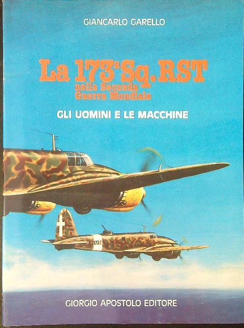 La  173a Sq. RST nella seconda guerra mondiale Gli uomini e le macchine - Giancarlo Garello - copertina