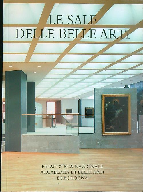 Le sale delle belle arti. Pinacoteca nazionale e Accademia di belle arti   - Andrea Emiliani - copertina