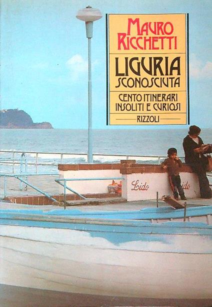 Liguria Sconosciuta : Cento Itinerari Insoliti e Curiosi   - Mauro Ricchetti - copertina