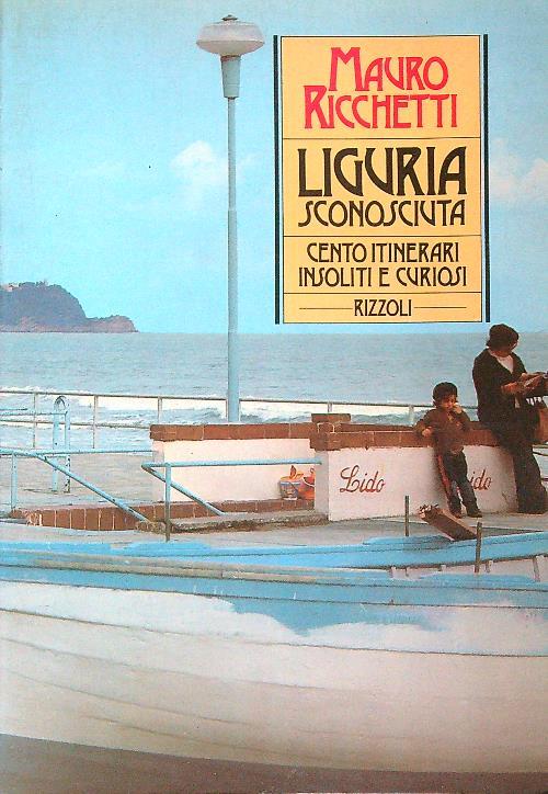 Liguria Sconosciuta : Cento Itinerari Insoliti e Curiosi   - Mauro Ricchetti - copertina