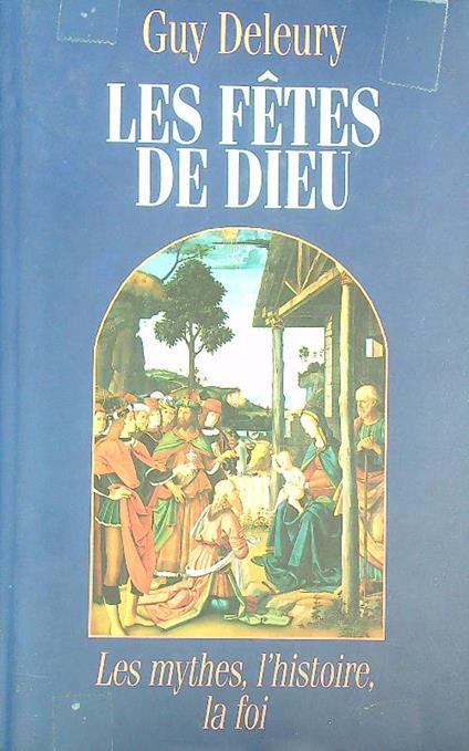 Les fetes de Dieu : Les mythes, l'histoire, la foi - Guy Deleury - copertina