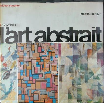 L' art abstrait 1 1910 / 1918 - Michel Seuphor - copertina