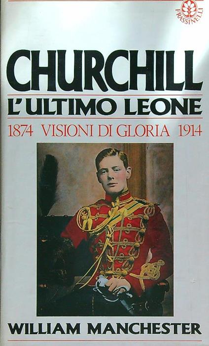 Churchill l'ultimo leone 1874-1914 Visioni di gloria - William Manchester - copertina