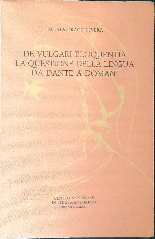 De vulgari eloquentia La questione della lingua da Dante a domani - Fausta Drago Rivera - copertina