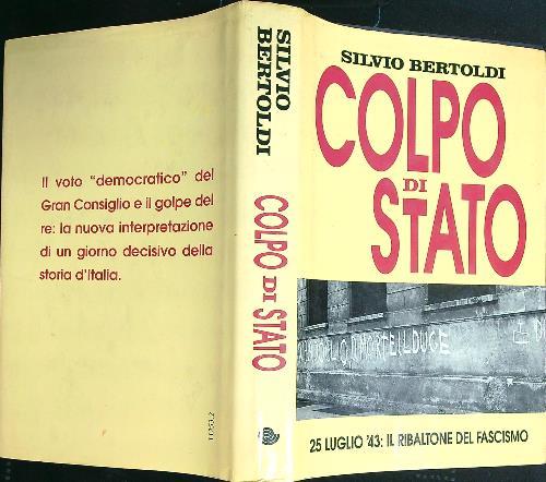 Colpo di Stato. 25 luglio '43: il ribaltone del fascismo - Silvio Bertoldi - copertina