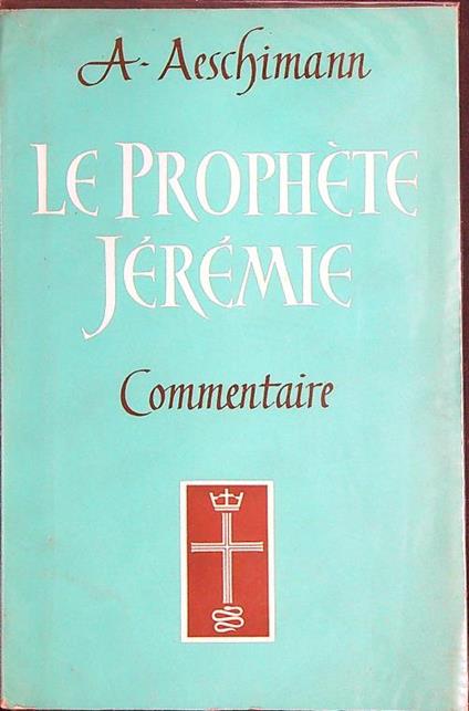 Le prophete Jeremie. Commentaire  - André Aeschimann - copertina