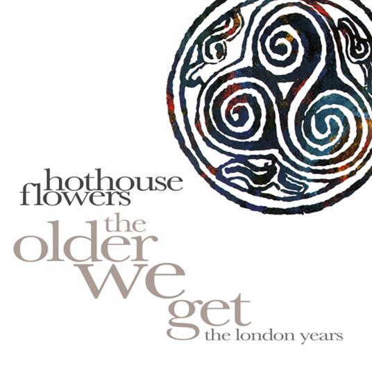 The Older We Get. The London Years - CD Audio di Hothouse Flowers