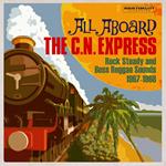 All Aboard the C.N. Express. Rock Steady and Boss Reggae Sounds 1967-1968