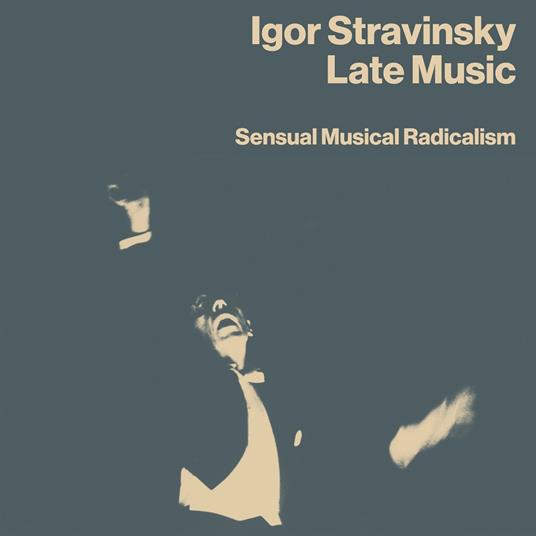 Late Music. Sensual Musical Radicalism - CD Audio di Igor Stravinsky