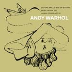 Andy Warhol. Before Brillo Box Or Banana: Music Within The Art Of Warhol