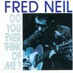 Do You Ever Think of Me? - CD Audio di Fred Neil