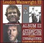 Album III - Attempted Mustache - Unrequited - CD Audio di Loudon Wainwright III