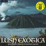 Lush Exotica. The Exotic Sound Of...