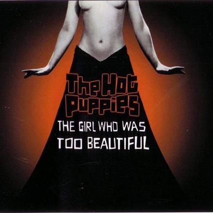 The Girl Who Was Too Beautiful - CD Audio Singolo di Hot Puppies