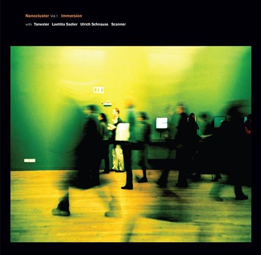 Vol.1: Immersion with Tarwater, Laetitia Sadier, Ulrich Schnauss, Scanner - CD Audio di Nanocluster