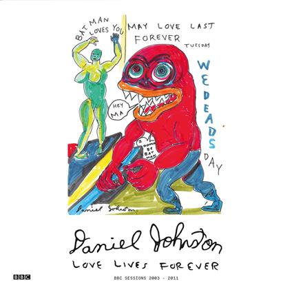 Love Lives Forever (BBC Sessions 2003-2011) - CD Audio di Daniel Johnston