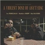 A Violent Dose of Anything - CD Audio di Mat Maneri,Matthew Shipp,Ivo Perelman