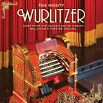 Mighty Wurlitzer (The): Gems From The Golden Ages Of Cinema, Ballroom & Theatre Organs