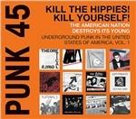 Punk 45. Kill Th Hippies! Kill Yourself! Underground Punk in the Usa vol.1