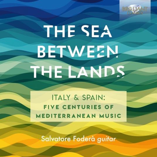 The Sea Between the Lands. Italia e Spagna, 5 secoli di musica mediterranea - CD Audio di Salvatore Foderà