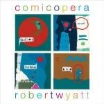 Comicopera - Vinile LP di Robert Wyatt
