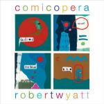 Comicopera - CD Audio di Robert Wyatt