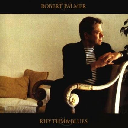 Rhythm & Blues - CD Audio di Robert Palmer