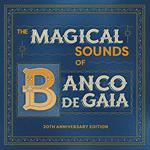 The Magical Sounds of Banco De Gaia (20th Anniversary Edition)