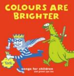 Colours Are Brighter. Songs for Children (and Grown Ups Too)