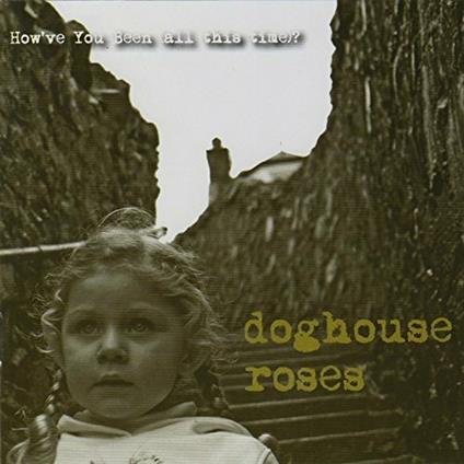 How've You Been All This Time? - CD Audio di Doghouse Roses
