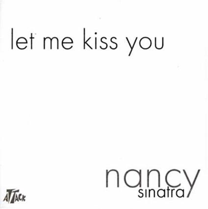 Let Me Kiss You - CD Audio Singolo di Nancy Sinatra
