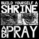 Build Yourself A Shrineand Pray