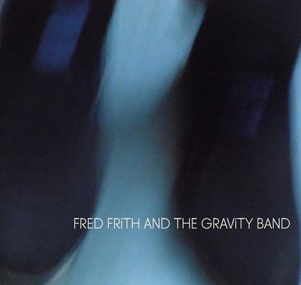 Fred Frith And The Gravity Band - CD Audio di Fred Frith