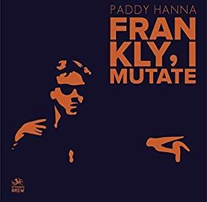 Frankly, I Mutate - Vinile LP di Paddy Hanna