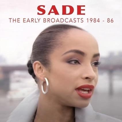 The Early Broadcasts 1984-1986 - CD Audio di Sade
