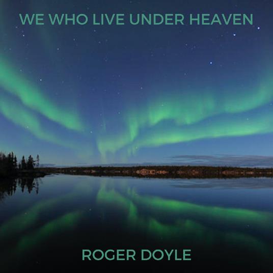 We Who Live Under Heaven - CD Audio di Roger Doyle