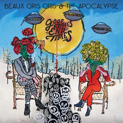 Good Times End Times - CD Audio di Beaux Gris Gris and the Apocalypse