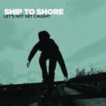 Ship To Shore - Lets Not Get Caught