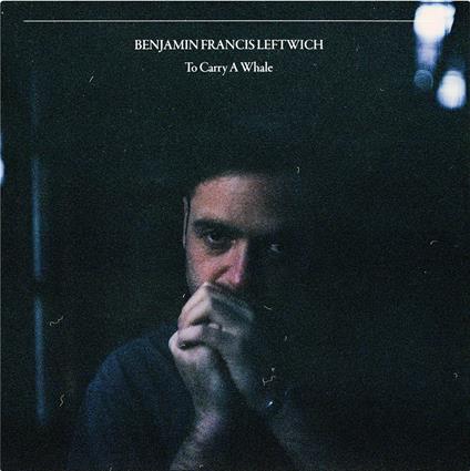 To Carry A Whale - Vinile LP di Benjamin Francis Leftwich