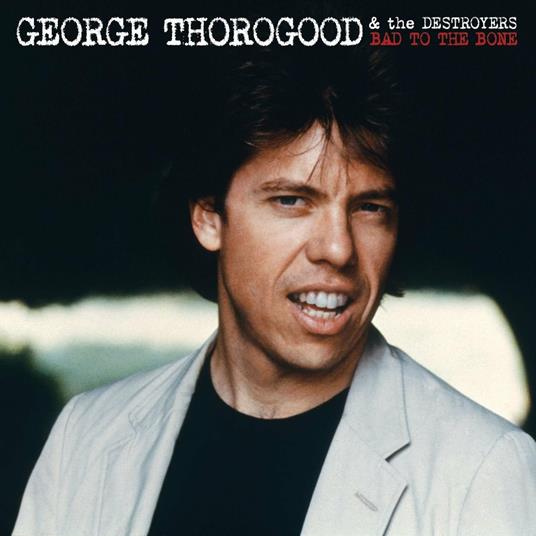 Bad to the Bone (25th Anniversary Edition) - CD Audio di George Thorogood