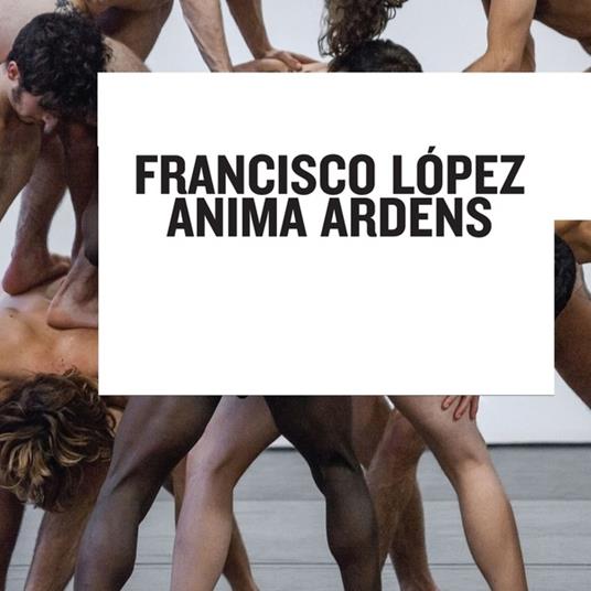 Anima Ardens - CD Audio di Francisco Lopez