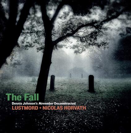 The Fall. Dennis Johnson's November Deconstructed - Vinile LP di Lustmord,Nicolas Horvath