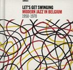 Let's Get Swinging Modern Jazz in Belgium 1950-1970