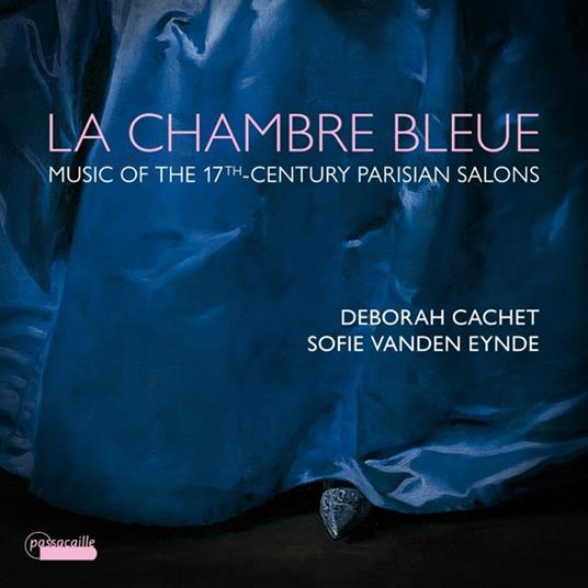 La Chambre Bleue - Music From The 17th-Century Parisian Salons - CD Audio di Deborah - Sofie Vanden Eynde Cachet