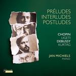 Chopin, Debussy, Kurtag & Ligeti. Preludes, Interludes & Postludes