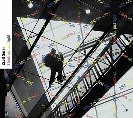 I Look Up, Just Light - CD Audio di Zsolt Serei