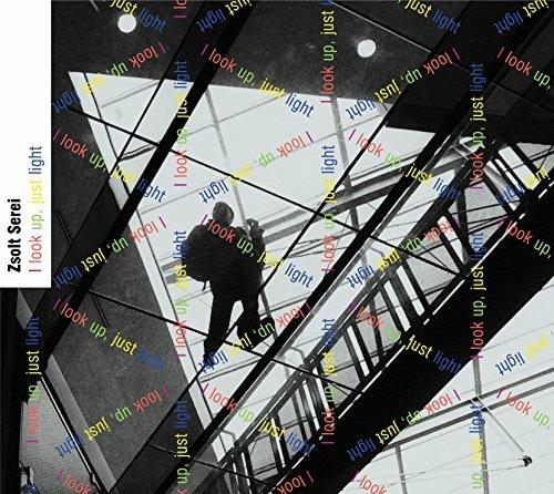 I Look Up, Just Light - CD Audio di Zsolt Serei