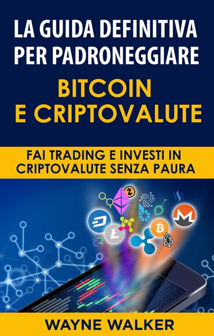 La Guida Definitiva Per Padroneggiare Bitcoin E Criptovalute - Wayne Walker,Mara Lucchesi - ebook